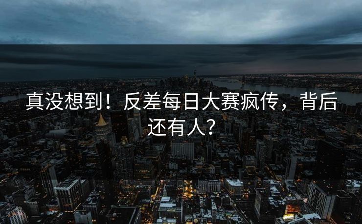 真没想到！反差每日大赛疯传，背后还有人？