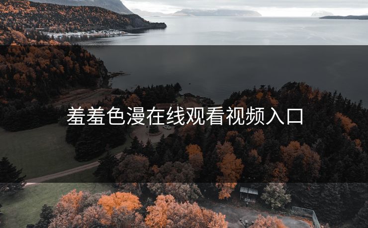 羞羞色漫在线观看视频入口